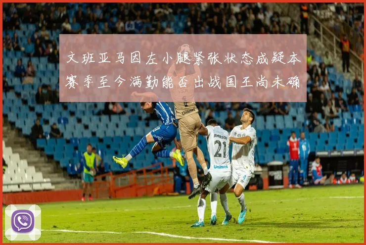文班亚马因左小腿紧张状态成疑本赛季至今满勤能否出战国王尚未确定