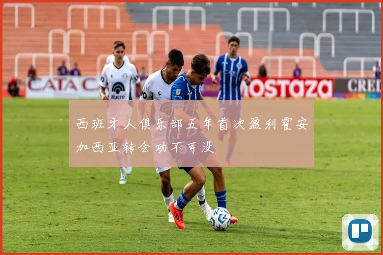 西班牙人俱乐部五年首次盈利霍安加西亚转会功不可没
